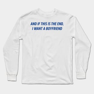 and if this is the end i want a boyfriend Long Sleeve T-Shirt